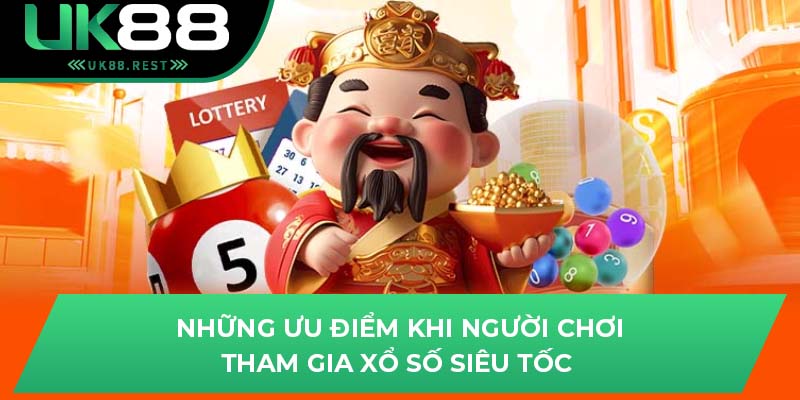 Những ưu điểm khi người chơi tham gia xổ số siêu tốc