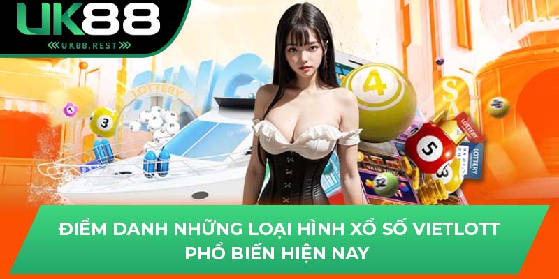 Điểm danh những loại hình xổ số Vietlott phổ biến hiện nay